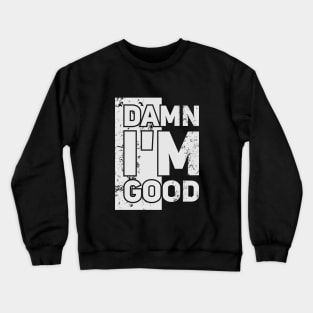 Damn I'm Good // Funny tee Crewneck Sweatshirt